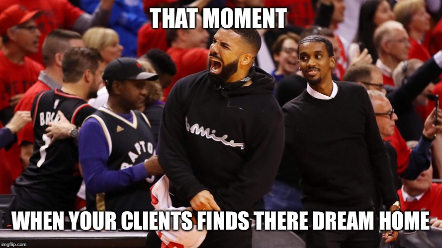 Client finds property | THAT MOMENT; WHEN YOUR CLIENTS FINDS THERE DREAM HOME | image tagged in client finds property | made w/ Imgflip meme maker