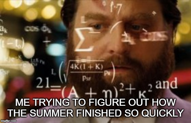 Trying to calculate how much sleep I can get | ME TRYING TO FIGURE OUT HOW THE SUMMER FINISHED SO QUICKLY | image tagged in trying to calculate how much sleep i can get | made w/ Imgflip meme maker