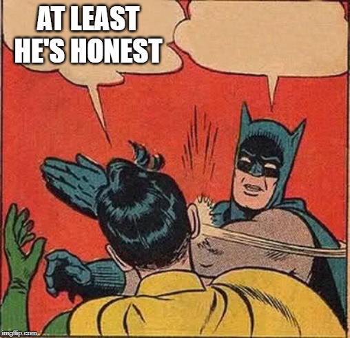 Batman Slapping Robin Meme | AT LEAST HE'S HONEST | image tagged in memes,batman slapping robin | made w/ Imgflip meme maker