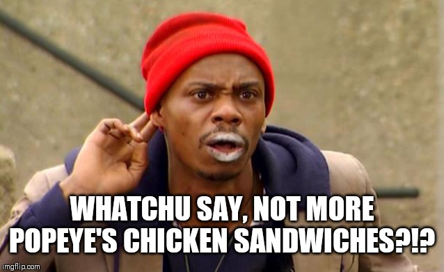 Chicken Crack | WHATCHU SAY, NOT MORE POPEYE'S CHICKEN SANDWICHES?!? | image tagged in popeyes,comedy,dave chappelle,food | made w/ Imgflip meme maker