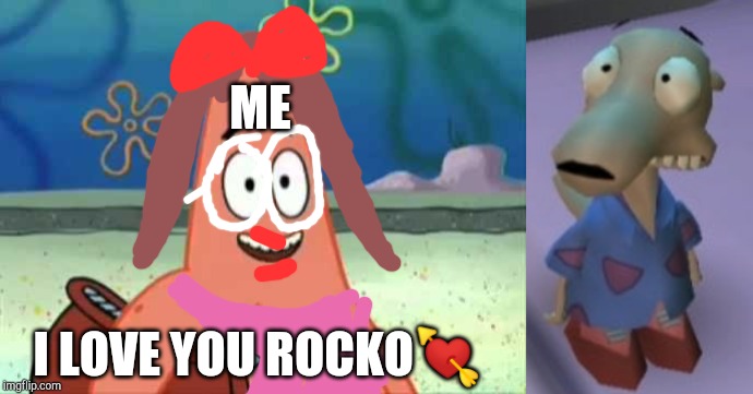 ME; I LOVE YOU ROCKO💘 | image tagged in patrick i love you,rocko | made w/ Imgflip meme maker