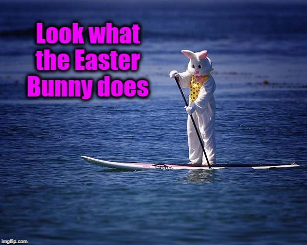 Look what the Easter Bunny does | made w/ Imgflip meme maker