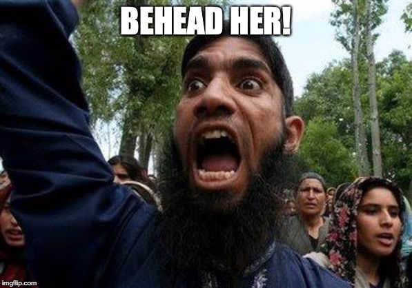 Angry Muslim | BEHEAD HER! | image tagged in angry muslim | made w/ Imgflip meme maker