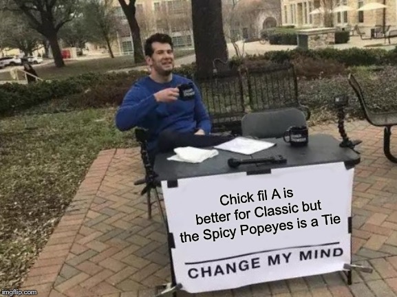 Change My Mind Meme | Chick fil A is better for Classic but the Spicy Popeyes is a Tie | image tagged in memes,change my mind | made w/ Imgflip meme maker