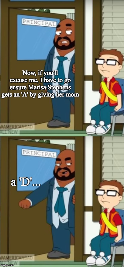 Now, if you'll excuse me, I have to go ensure Marisa Stephens gets an 'A' by giving her mom a 'D'... | made w/ Imgflip meme maker