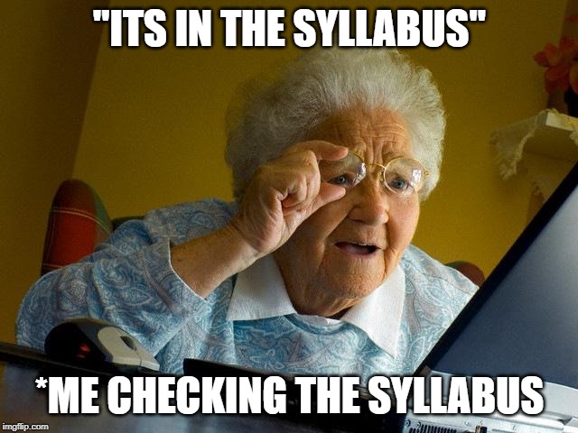 Grandma Finds The Internet Meme | "ITS IN THE SYLLABUS"; *ME CHECKING THE SYLLABUS | image tagged in memes,grandma finds the internet | made w/ Imgflip meme maker
