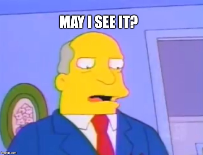 Superintendent Chalmers | MAY I SEE IT? | image tagged in superintendent chalmers,the simpsons,albany,steamed hams,krusty burger,meme | made w/ Imgflip meme maker