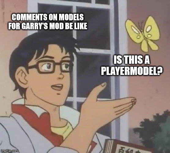 Garry's mod workshop in a nutshell | COMMENTS ON MODELS FOR GARRY'S MOD BE LIKE; IS THIS A PLAYERMODEL? | image tagged in memes,is this a pigeon | made w/ Imgflip meme maker