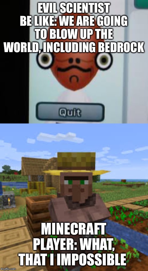 Minecraft | EVIL SCIENTIST BE LIKE: WE ARE GOING TO BLOW UP THE WORLD, INCLUDING BEDROCK; MINECRAFT PLAYER: WHAT, THAT IS IMPOSSIBLE | image tagged in funny memes,funny,funny meme,mocking spongebob,fat asian kid,funny gifs | made w/ Imgflip meme maker