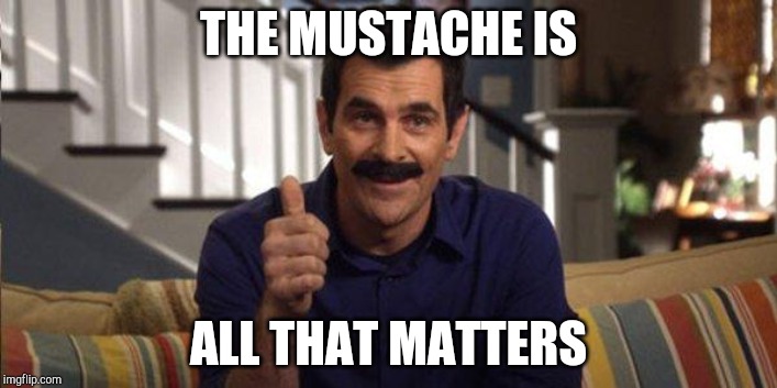 Phil Mustache Modern Family | THE MUSTACHE IS ALL THAT MATTERS | image tagged in phil mustache modern family | made w/ Imgflip meme maker