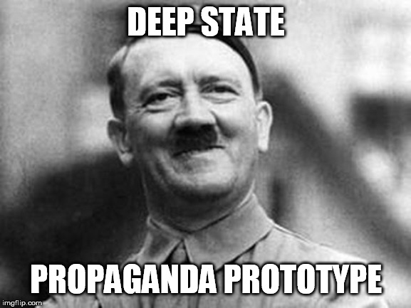 adolf hitler | DEEP STATE; PROPAGANDA PROTOTYPE | image tagged in adolf hitler | made w/ Imgflip meme maker