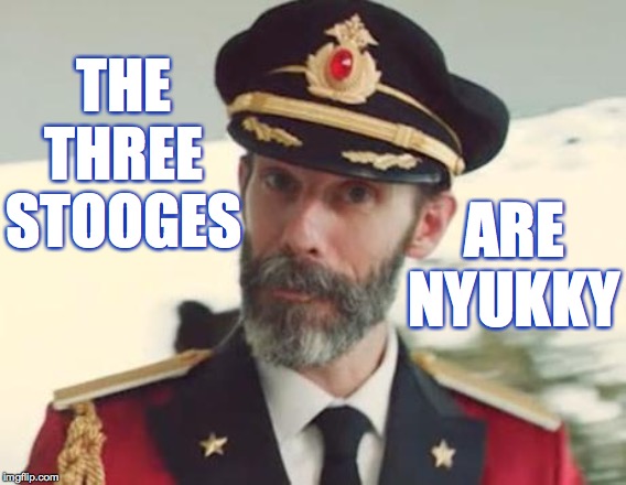 Captain Obvious | THE THREE STOOGES; ARE NYUKKY | image tagged in captain obvious,memes,nyuk nyuk nyuk,three stooges | made w/ Imgflip meme maker