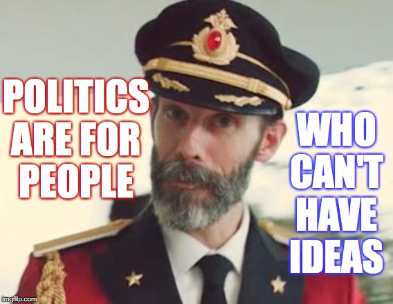 Captain Obvious | WHO CAN'T HAVE IDEAS; POLITICS ARE FOR PEOPLE | image tagged in captain obvious,memes,ideas,politics | made w/ Imgflip meme maker