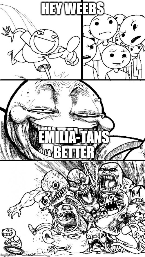 Hey Internet Meme | HEY WEEBS; EMILIA-TANS BETTER | image tagged in memes,hey internet | made w/ Imgflip meme maker