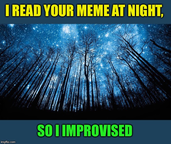 Starry Night | I READ YOUR MEME AT NIGHT, SO I IMPROVISED | image tagged in starry night | made w/ Imgflip meme maker