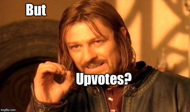 One Does Not Simply Meme | But Upvotes? | image tagged in memes,one does not simply | made w/ Imgflip meme maker