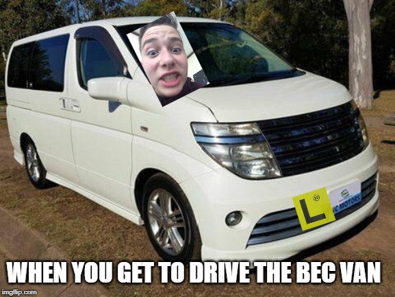 Taking the Bec Van for a spin | WHEN YOU GET TO DRIVE THE BEC VAN | image tagged in memes,dank memes,cars,australia,pedophile,nba | made w/ Imgflip meme maker