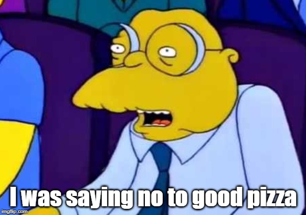 I was saying no to good pizza | made w/ Imgflip meme maker