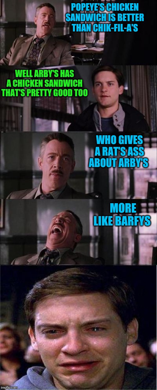 Peter Parker Cry Meme | POPEYE'S CHICKEN SANDWICH IS BETTER THAN CHIK-FIL-A'S; WELL ARBY'S HAS A CHICKEN SANDWICH THAT'S PRETTY GOOD TOO; WHO GIVES A RAT'S ASS ABOUT ARBY'S; MORE LIKE BARFYS | image tagged in memes,peter parker cry | made w/ Imgflip meme maker