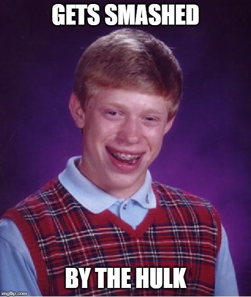 Bad Luck Brian | GETS SMASHED; BY THE HULK | image tagged in memes,bad luck brian | made w/ Imgflip meme maker