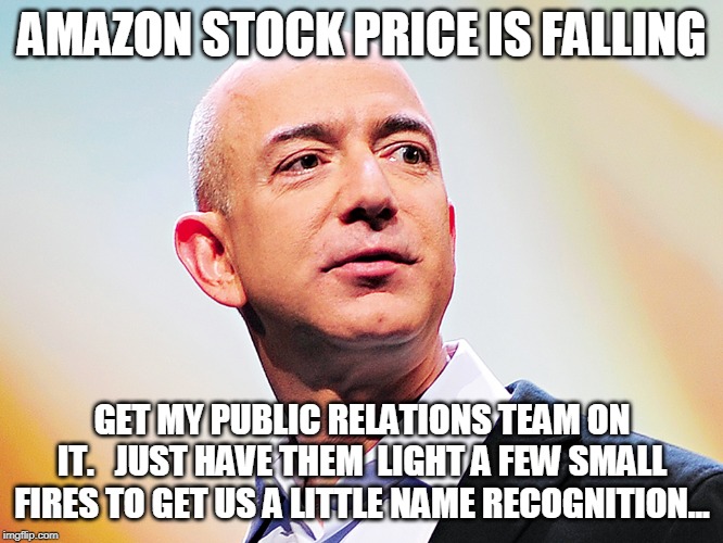 Slave the Rain Forrest!!!! | AMAZON STOCK PRICE IS FALLING; GET MY PUBLIC RELATIONS TEAM ON IT.   JUST HAVE THEM  LIGHT A FEW SMALL FIRES TO GET US A LITTLE NAME RECOGNITION... | image tagged in amazon,fun,funny,politics,sendit | made w/ Imgflip meme maker