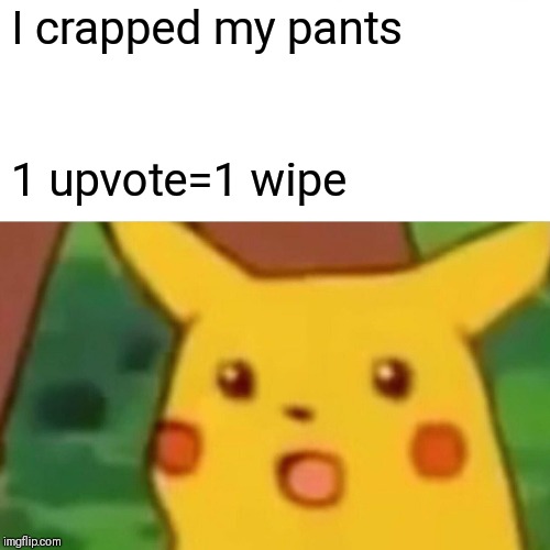 Fear my intellect |  I crapped my pants; 1 upvote=1 wipe | image tagged in memes,surprised pikachu | made w/ Imgflip meme maker