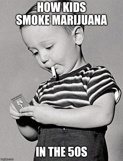 1950s kids | HOW KIDS SMOKE MARIJUANA; IN THE 50S | image tagged in memes,smoke weed everyday,kids | made w/ Imgflip meme maker