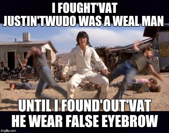 #WTG1TGAW | I FOUGHT'VAT JUSTIN'TWUDO WAS A WEAL MAN; UNTIL I FOUND'OUT'VAT HE WEAR FALSE EYEBROW | image tagged in justin trudeau,canada,the great awakening,shitstorm,qanon | made w/ Imgflip meme maker