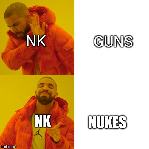 Drake Hotline Bling Meme | NK; GUNS; NK; NUKES | image tagged in memes,drake hotline bling | made w/ Imgflip meme maker