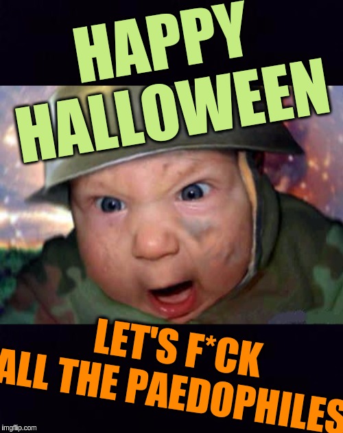 #WTG1TGAWW | HAPPY HALLOWEEN; LET'S F*CK ALL THE PAEDOPHILES | image tagged in soldier baby,mega,the great awakening,qanon,space force,child molester | made w/ Imgflip meme maker