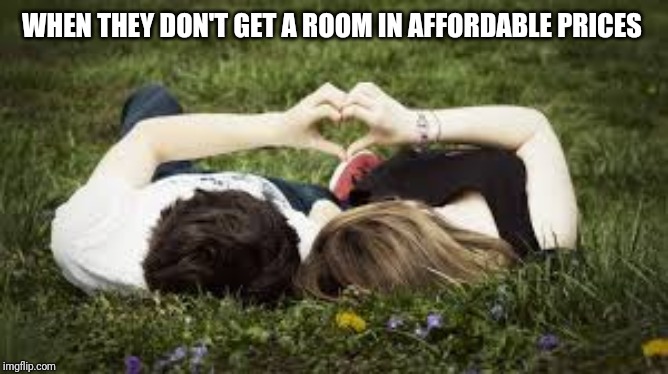 couple | WHEN THEY DON'T GET A ROOM IN AFFORDABLE PRICES | image tagged in couple | made w/ Imgflip meme maker