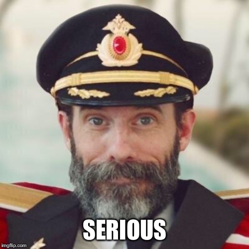 Thanks captain obvious. | SERIOUS | image tagged in thanks captain obvious | made w/ Imgflip meme maker