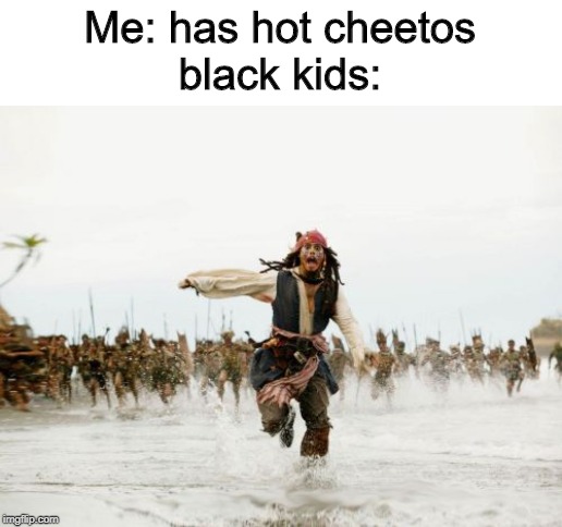 Jack Sparrow Being Chased | Me: has hot cheetos
black kids: | image tagged in memes,jack sparrow being chased | made w/ Imgflip meme maker