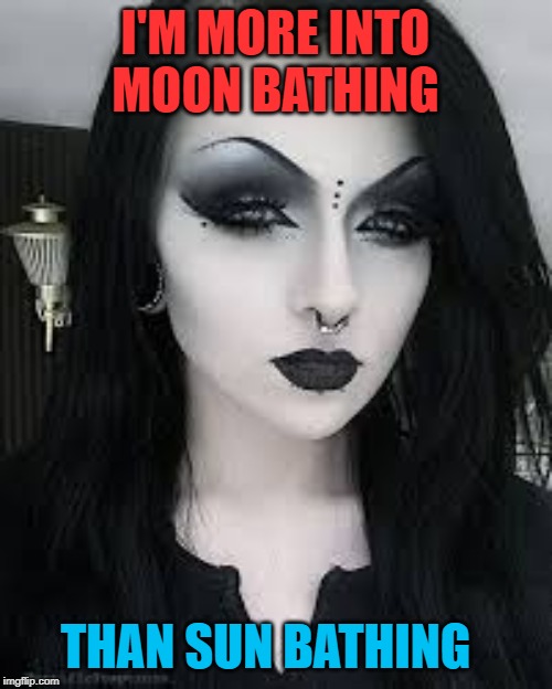 I'M MORE INTO MOON BATHING THAN SUN BATHING | made w/ Imgflip meme maker