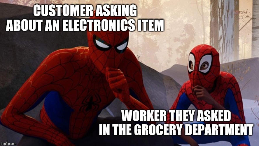 Spider-verse Meme | CUSTOMER ASKING ABOUT AN ELECTRONICS ITEM; WORKER THEY ASKED IN THE GROCERY DEPARTMENT | image tagged in spider-verse meme,retail | made w/ Imgflip meme maker