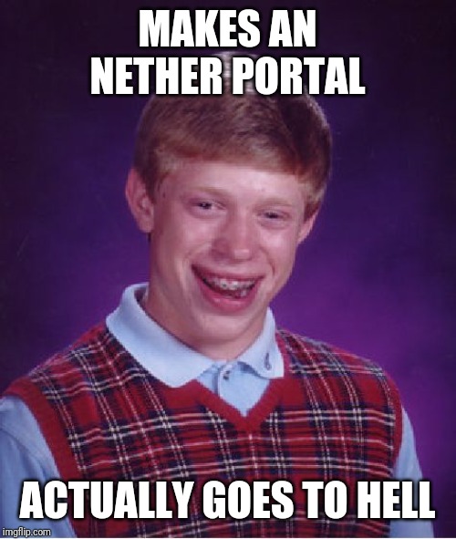 Bad Luck Brian | MAKES AN NETHER PORTAL; ACTUALLY GOES TO HELL | image tagged in memes,bad luck brian,minecraft | made w/ Imgflip meme maker