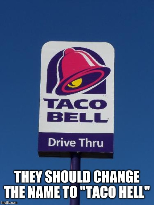 Taco Bell Sign | THEY SHOULD CHANGE THE NAME TO "TACO HELL" | image tagged in taco bell sign,taco bell,hell,memes | made w/ Imgflip meme maker