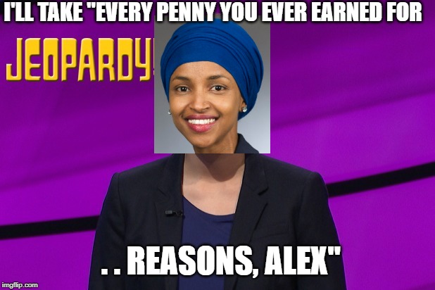 I'LL TAKE "EVERY PENNY YOU EVER EARNED FOR . . REASONS, ALEX" | made w/ Imgflip meme maker