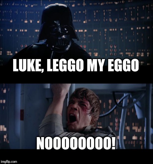 Star Wars No Meme | LUKE, LEGGO MY EGGO; NOOOOOOOO! | image tagged in memes,star wars no | made w/ Imgflip meme maker