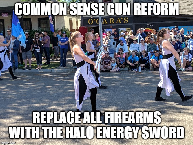 Common sense gun reform | COMMON SENSE GUN REFORM; REPLACE ALL FIREARMS WITH THE HALO ENERGY SWORD | image tagged in politics,gun control,xbox,halo | made w/ Imgflip meme maker