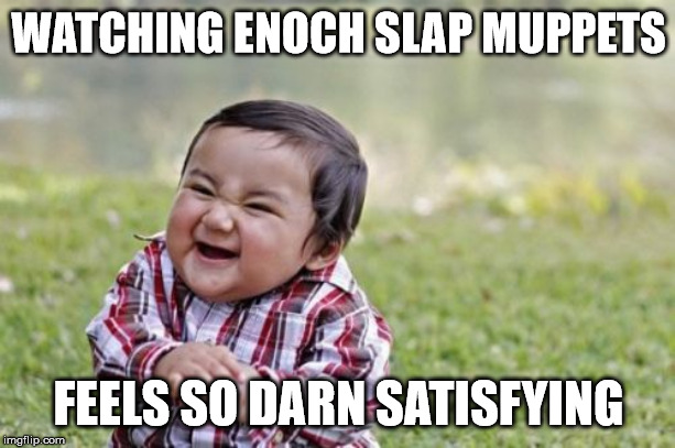 Evil Toddler Meme | WATCHING ENOCH SLAP MUPPETS FEELS SO DARN SATISFYING | image tagged in memes,evil toddler | made w/ Imgflip meme maker