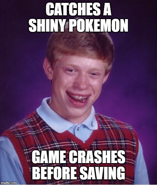 Bad Luck Brian Meme | CATCHES A SHINY POKEMON; GAME CRASHES BEFORE SAVING | image tagged in memes,bad luck brian | made w/ Imgflip meme maker