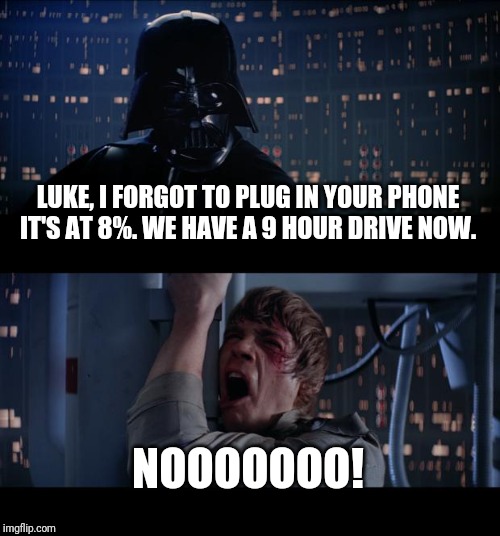 Star Wars No Meme | LUKE, I FORGOT TO PLUG IN YOUR PHONE IT'S AT 8%. WE HAVE A 9 HOUR DRIVE NOW. NOOOOOOO! | image tagged in memes,star wars no | made w/ Imgflip meme maker