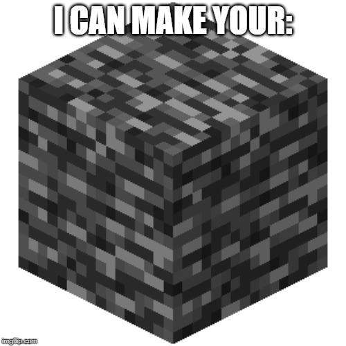 I CAN MAKE YOUR: | image tagged in minecraft,video games,online gaming | made w/ Imgflip meme maker