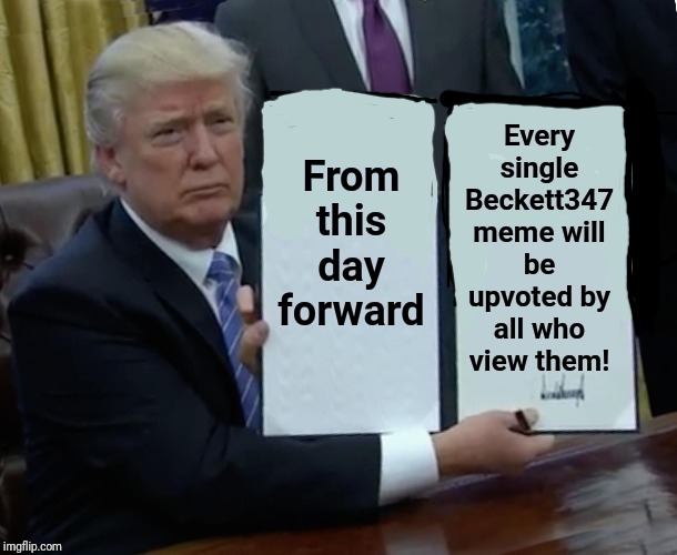 Unfortunately, this new decree doesn't apply to anyone outside of U.S. borders | Every single Beckett347 meme will be upvoted by all who view them! From this day forward | image tagged in memes,trump bill signing | made w/ Imgflip meme maker