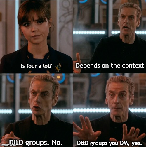 Is Four A Lot | Is four a lot? Depends on the context; D&D groups you DM, yes. D&D groups. No. | image tagged in is four a lot,dndmemes | made w/ Imgflip meme maker