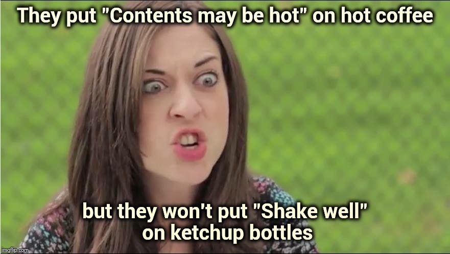 They put "Contents may be hot" on hot coffee but they won't put "Shake well"
 on ketchup bottles | image tagged in internet outrage becky | made w/ Imgflip meme maker