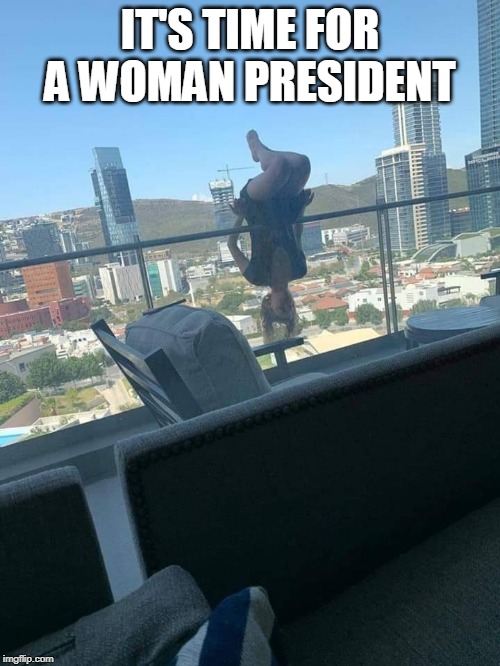 Woman president | IT'S TIME FOR A WOMAN PRESIDENT | image tagged in extreme yoga lady,woman,president,yoga | made w/ Imgflip meme maker