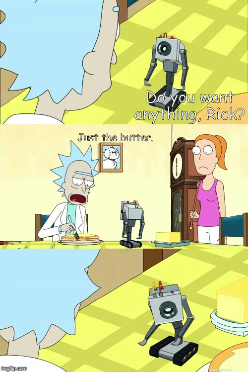 You pass butter | Do you want anything, Rick? Just the butter. | image tagged in you pass butter | made w/ Imgflip meme maker