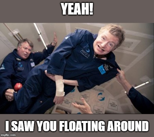 YEAH! I SAW YOU FLOATING AROUND | made w/ Imgflip meme maker